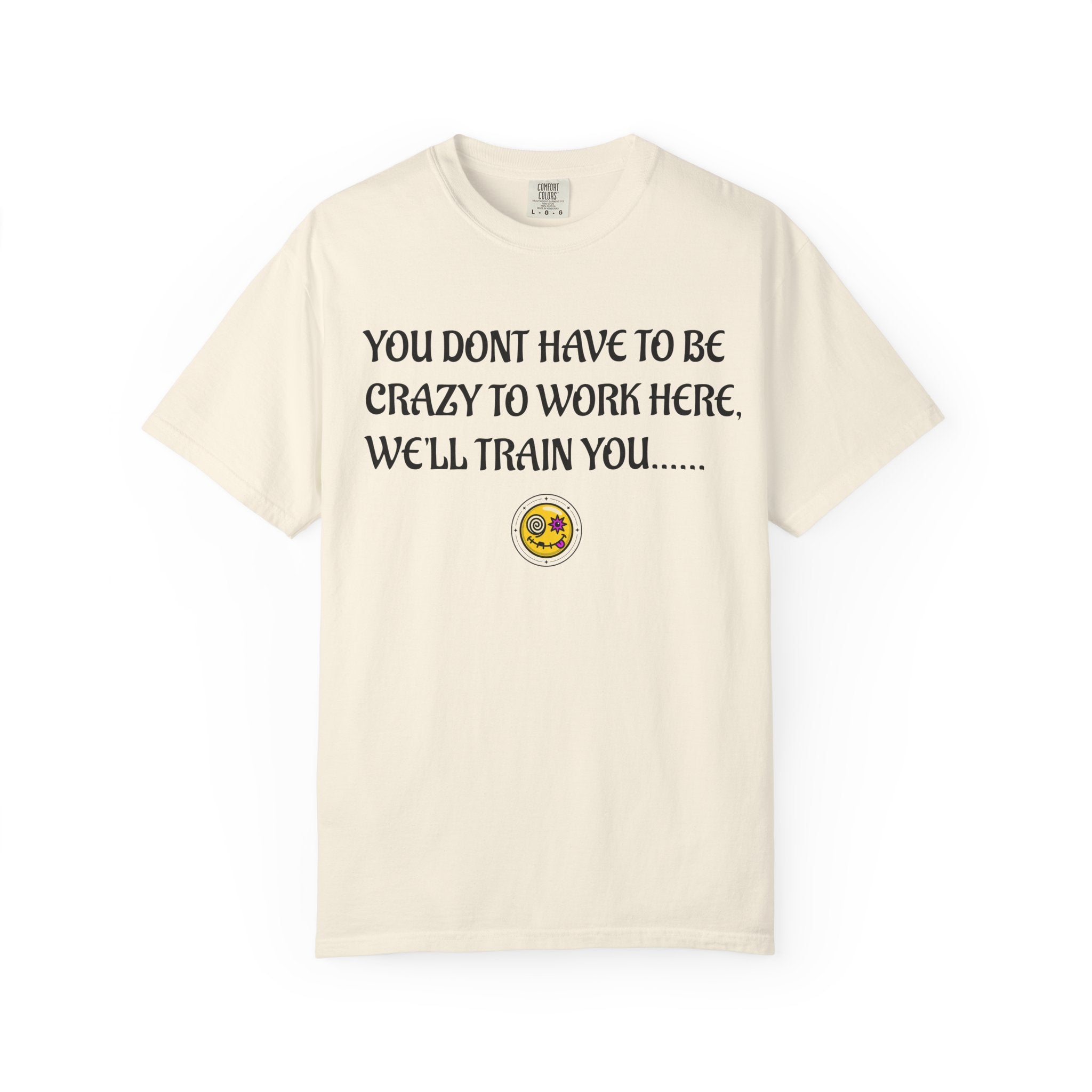 Funny Workplace T‑Shirt — "You Don't Have to Be Crazy to Work Here... We'll Train You"