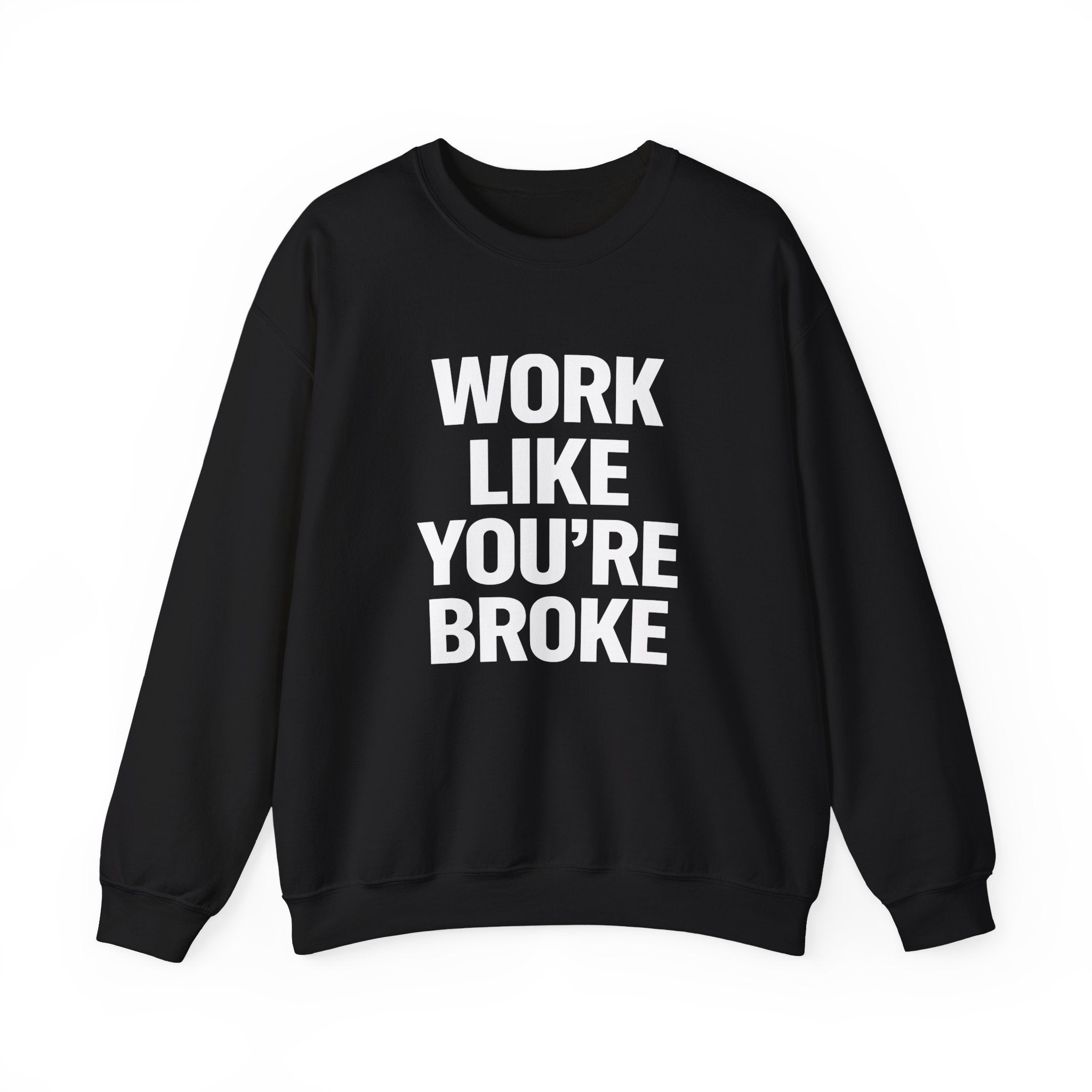 Crewneck Sweatshirt — "WORK LIKE YOU'RE BROKE" Bold Motivational Pullover