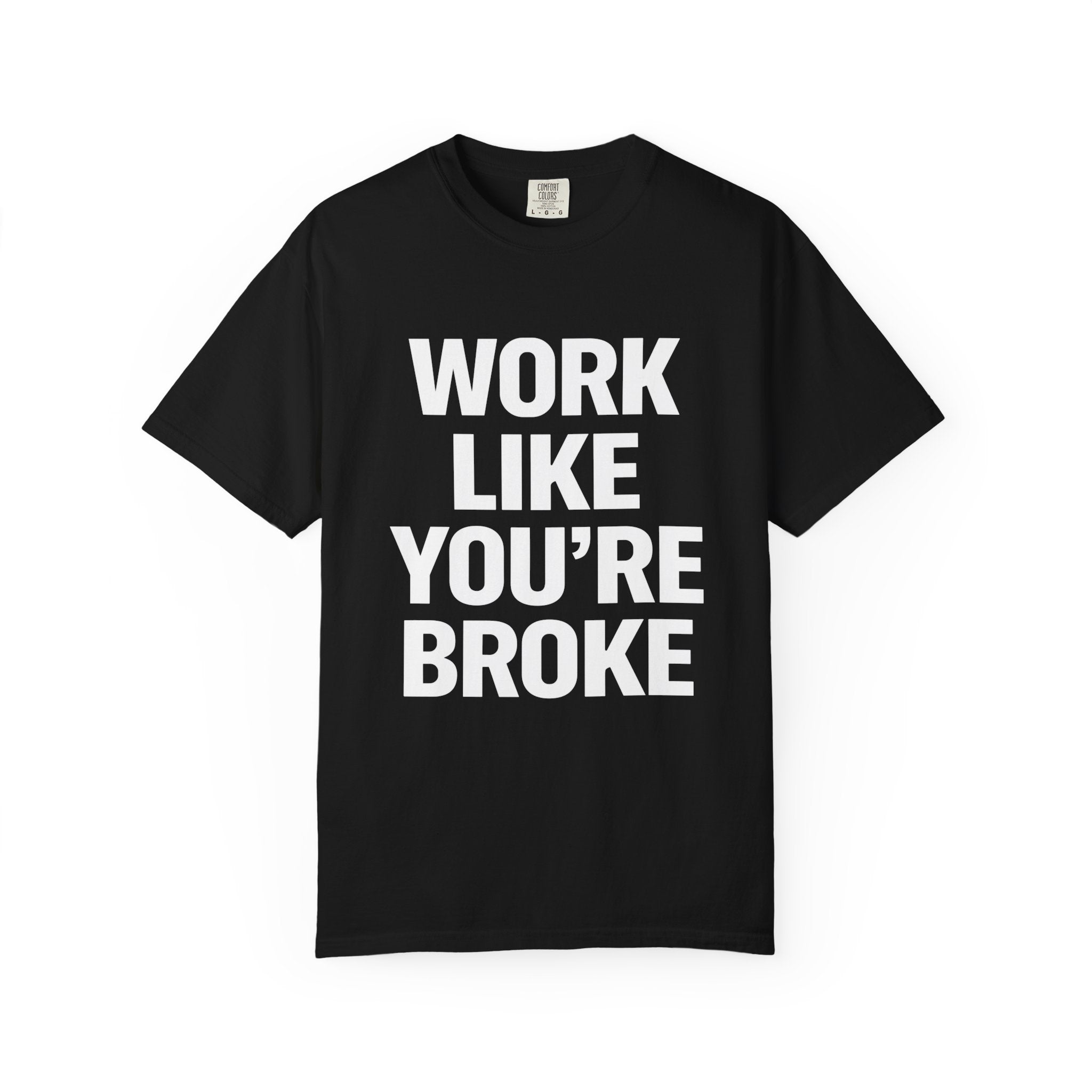 Work Like You're Broke T-Shirt — Motivational Graphic Tee