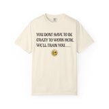 Funny Workplace T‑Shirt — "You Don't Have to Be Crazy to Work Here... We'll Train You"