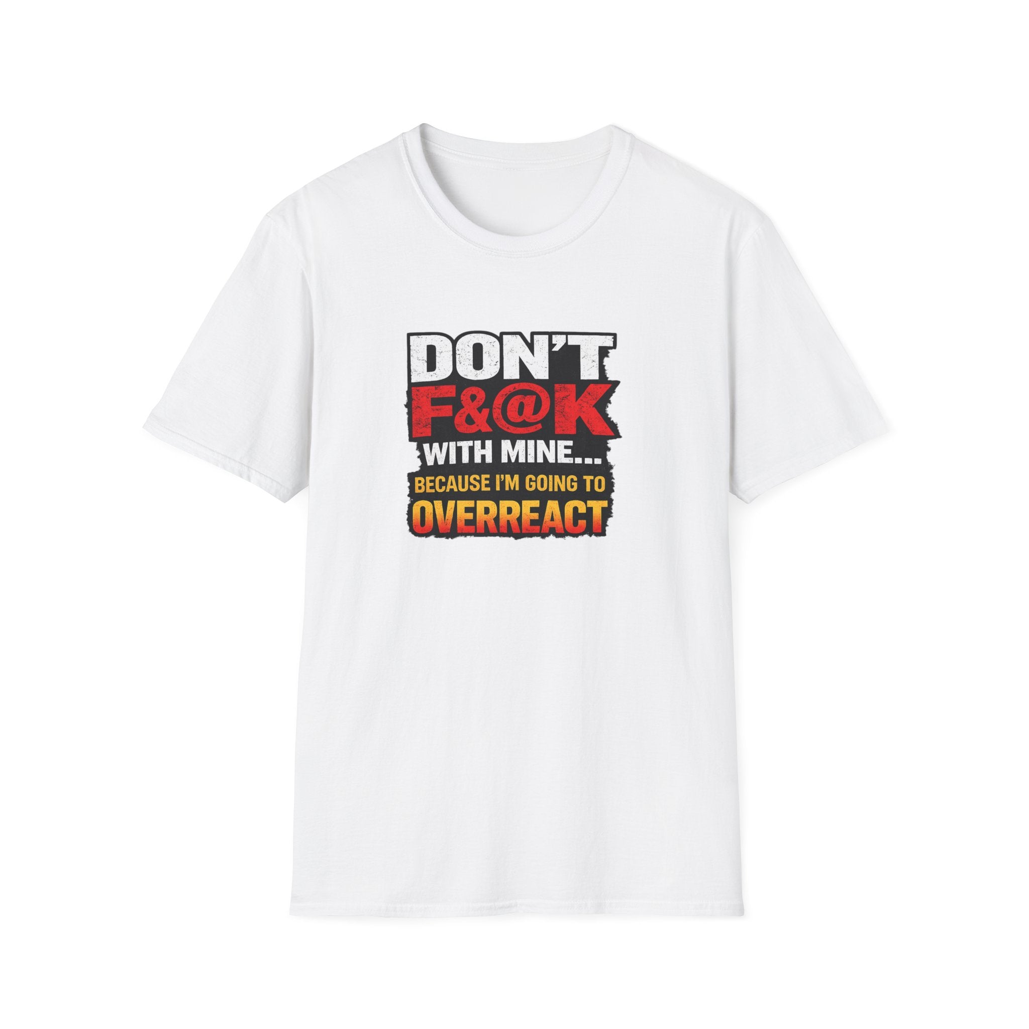 Don’t F&@k With Mine T-Shirt — Funny Protective Mom/Dad Tee (“Because I’m Going to Overreact”)