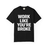 Work Like You're Broke T-Shirt — Motivational Graphic Tee